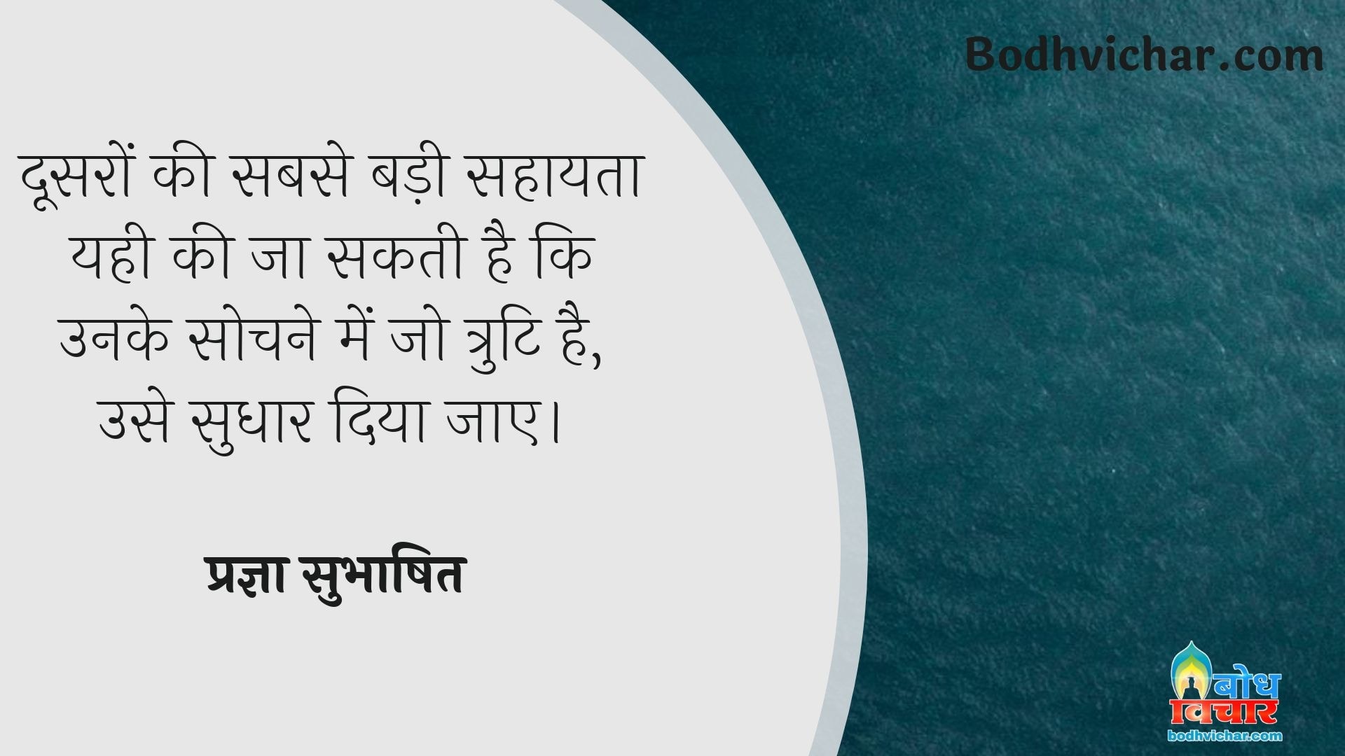 दूसरों की सबसे बड़ी सहायता यही की जा सकती है कि उनके सोचने में जो त्रुटि है, उसे सुधार दिया जाए। : Doosro ki sabse badi sahayta yahi hai ki unke sochne men jio truti hai use sudhaar diya jaaye - प्रज्ञा सुभाषित