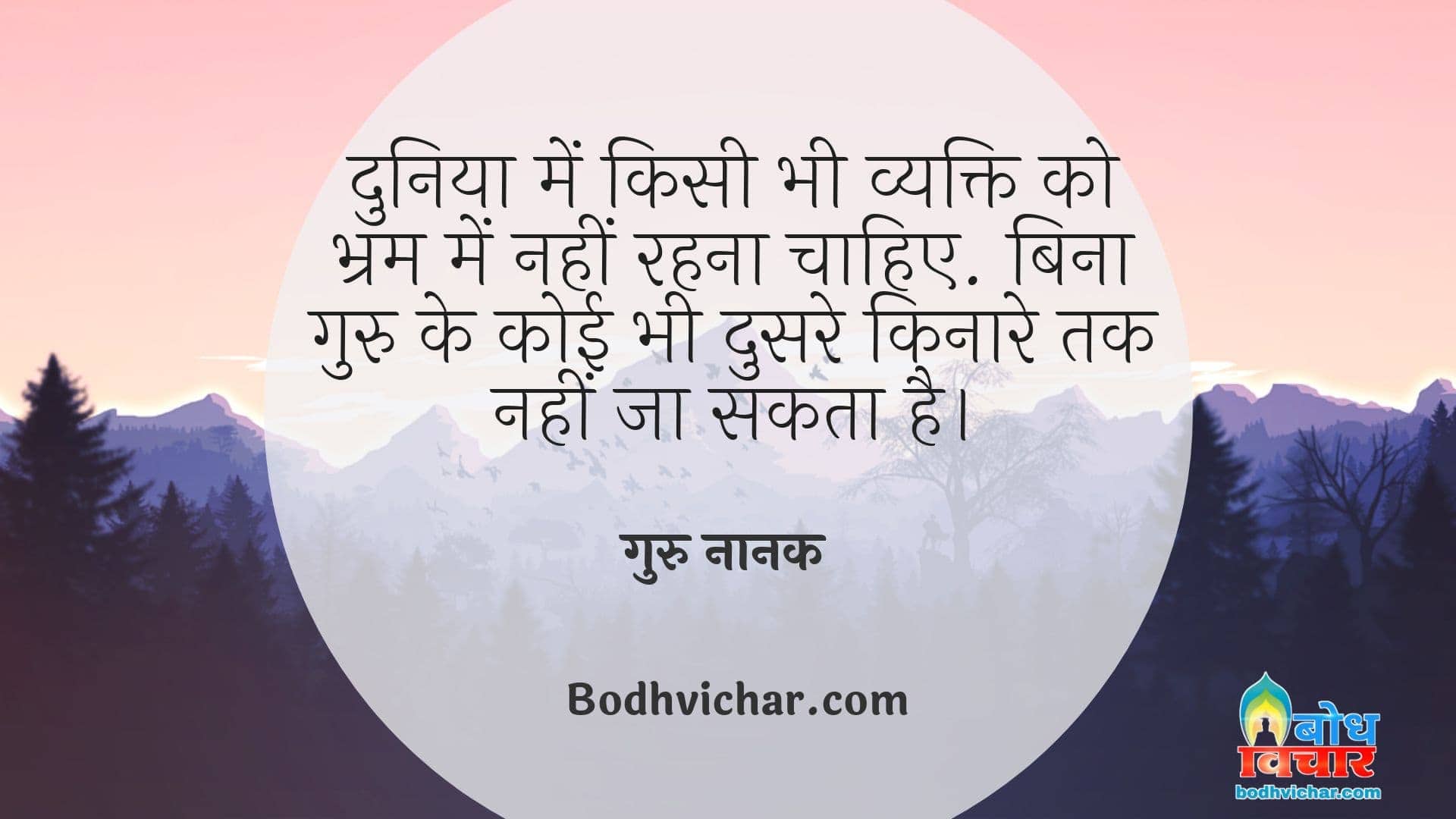 दुनिया में किसी भी व्यक्ति को भ्रम में नहीं रहना चाहिए. बिना गुरु के कोई भी दुसरे किनारे तक नहीं जा सकता है। : Duniya me kisi vyakti ko bharm me nahi rehna chahiye, guru ke bina koi bhi doosre kinare tak nahin ja sakta. - गुरु नानक देव