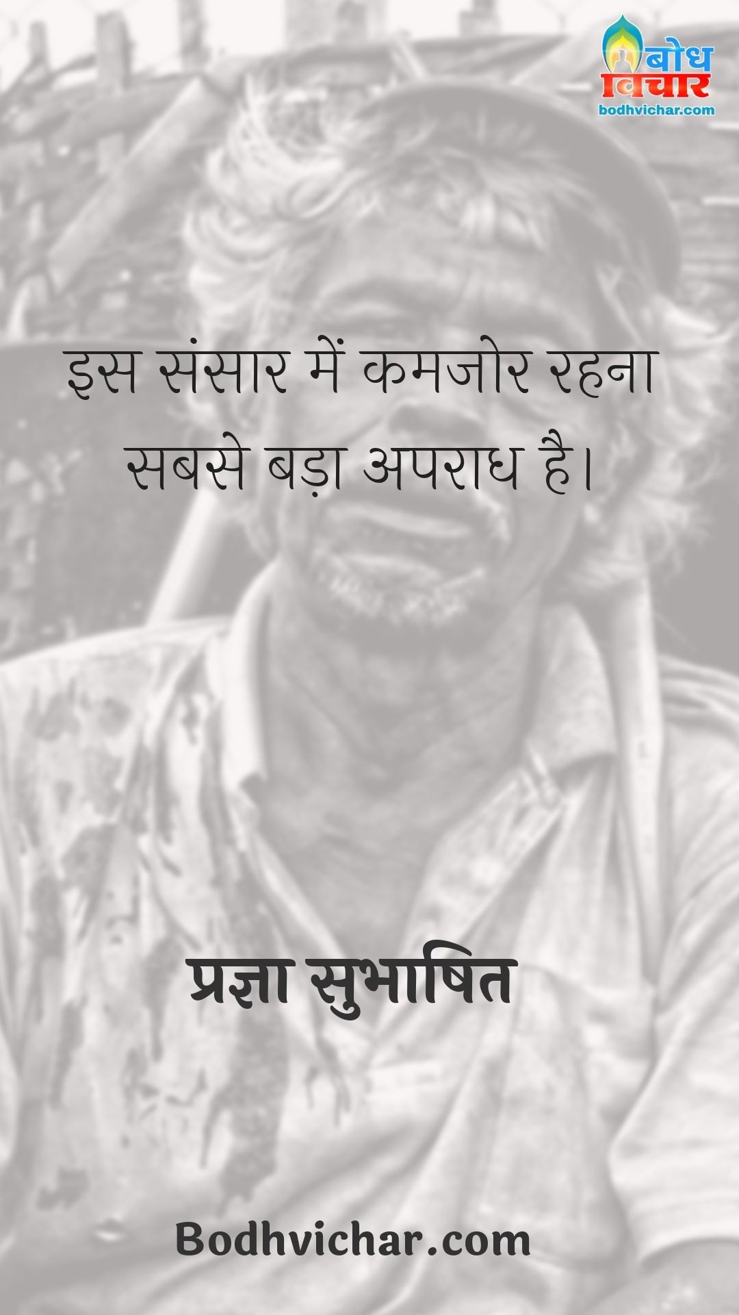 इस संसार में कमजोर रहना सबसे बड़ा अपराध है। : Is sansar me kamjor rehna sabse bada apraadh hai. - प्रज्ञा सुभाषित