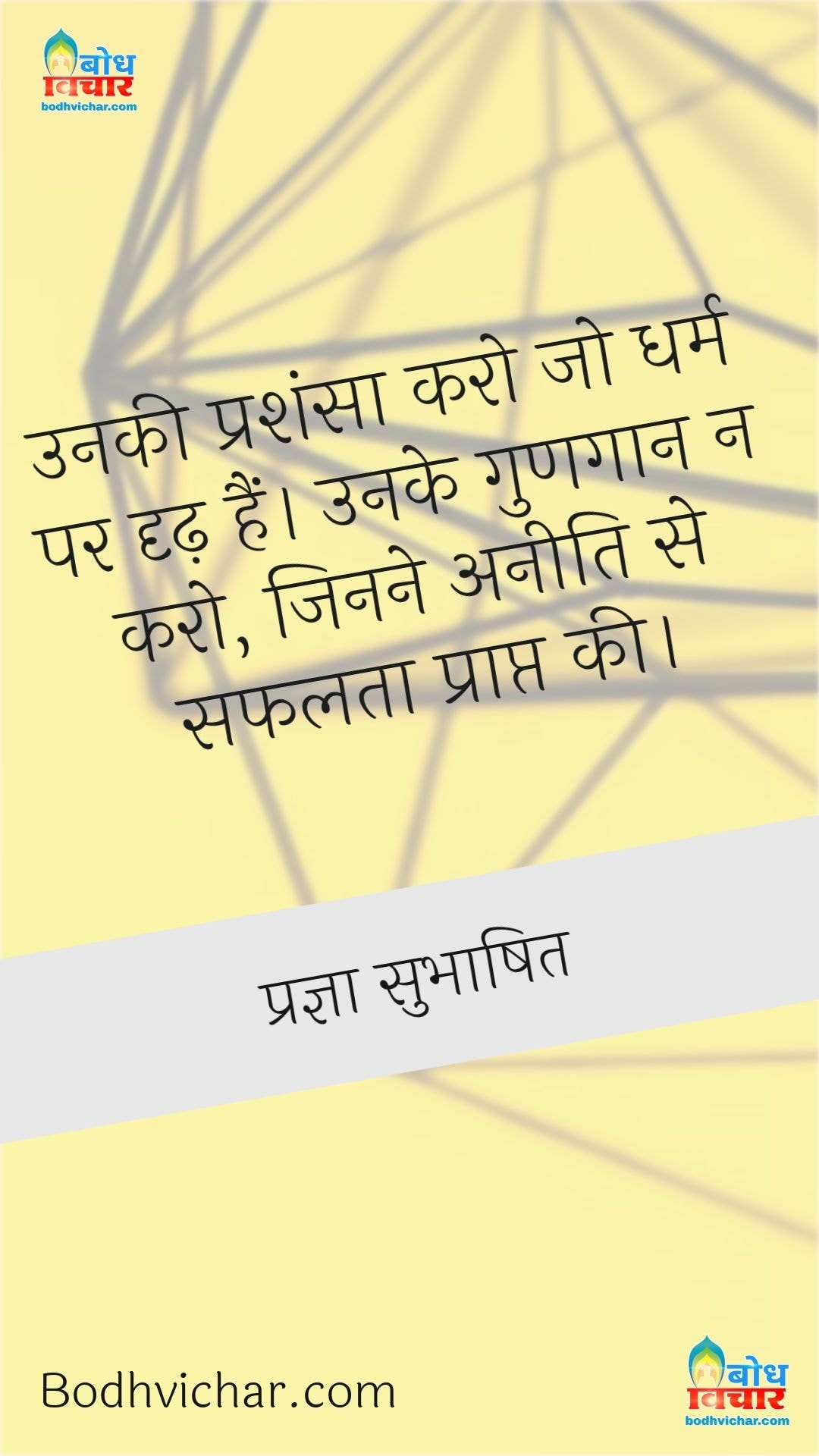 उनकी प्रशंसा करो जो धर्म पर दृढ़ हैं। उनके गुणगान न करो, जिनने अनीति से सफलता प्राप्त की। : Unki prashansa karo jo dharm par dridh ho, unke gungaan na karo jo aneeti se safalta prapt karte hain - प्रज्ञा सुभाषित