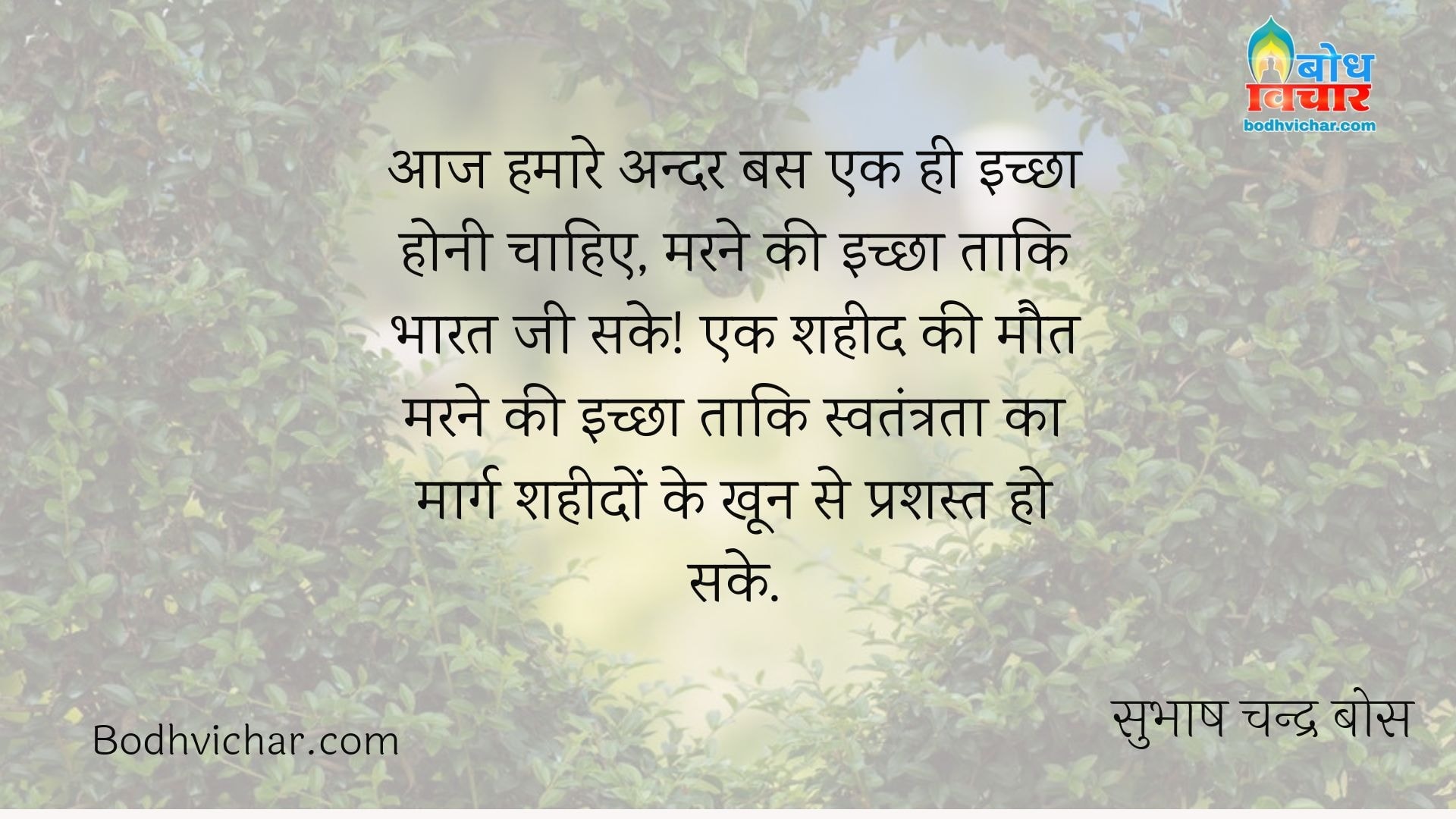 आज हमारे अन्दर बस एक ही इच्छा होनी चाहिए, मरने की इच्छा ताकि भारत जी सके! एक शहीद की मौत मरने की इच्छा ताकि स्वतंत्रता का मार्ग शहीदों के खून से प्रशस्त हो सके. : Aaj hamare andar bas ek ichcha honi chahiye, marne ki ichchha taaki bharat jee sake. ek shaheed ki maut marne ki ichchha taaki swatantrata ka marg shahidon ke khoon se prashast ho sake. - सुभाष चन्द्र बोस | Subhas Chandra Bose