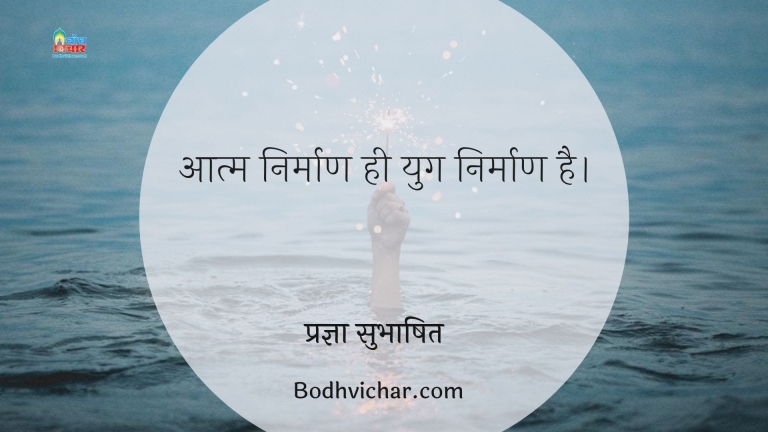 आत्म निर्माण ही युग निर्माण है। : Aatm nirman hi yug nirman hai. - प्रज्ञा सुभाषित