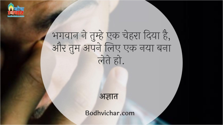 भगवान ने तुम्हे एक चेहरा दिया है, और तुम अपने लिए एक नया बना लेते हो. : Bhagvan ne tumhe ek chehra diya hai aur tum apne liye ek naya bna lete ho - अज्ञात