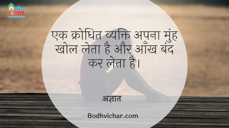 एक क्रोधित व्यक्ति अपना मुंह खोल लेता है और आँख बंद कर लेता है। : Ek krodhit vyakti apna muh kholta hai aur aankhe band kar leta hai. - अज्ञात