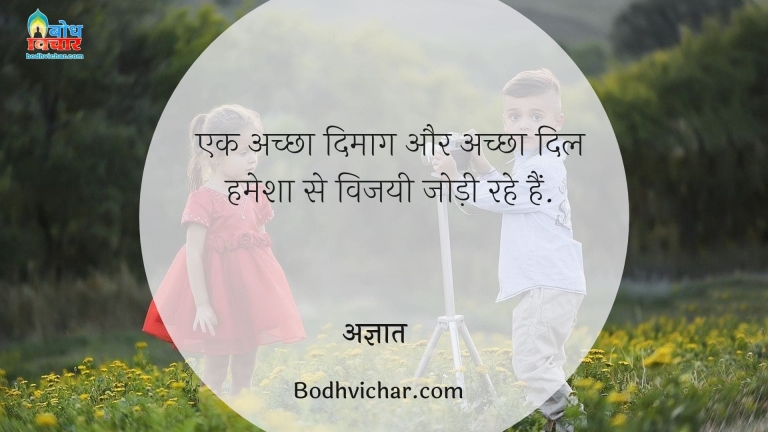 एक अच्छा दिमाग और अच्छा दिल हमेशा से विजयी जोड़ी रहे हैं. : Erk achcha dimaag aur achha dil hamesha vijayi jodi rahe hain. - अज्ञात