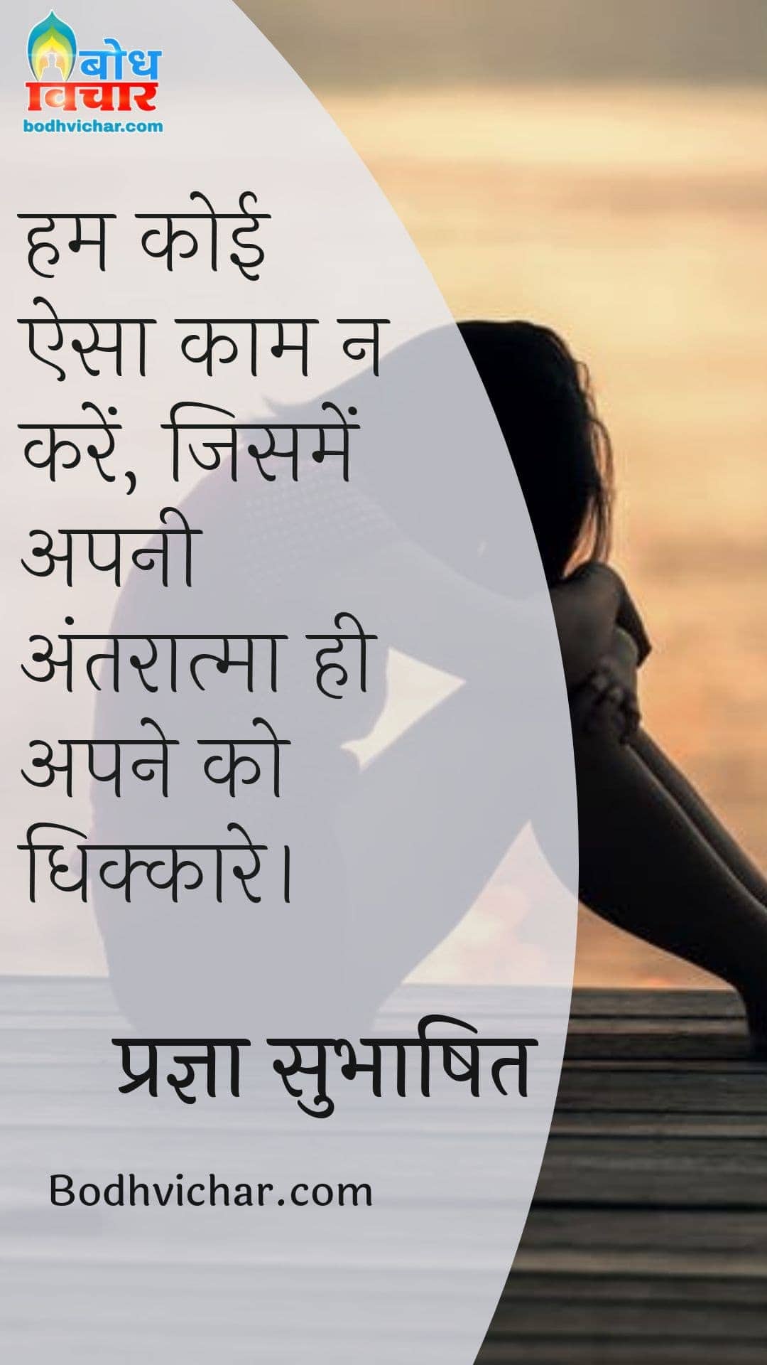 हम कोई ऐसा काम न करें, जिसमें अपनी अंतरात्मा ही अपने को धिक्कारे। : Hum koi esa kaam na karein jisme apni antaraatma hi apne ko dhikkare. - प्रज्ञा सुभाषित