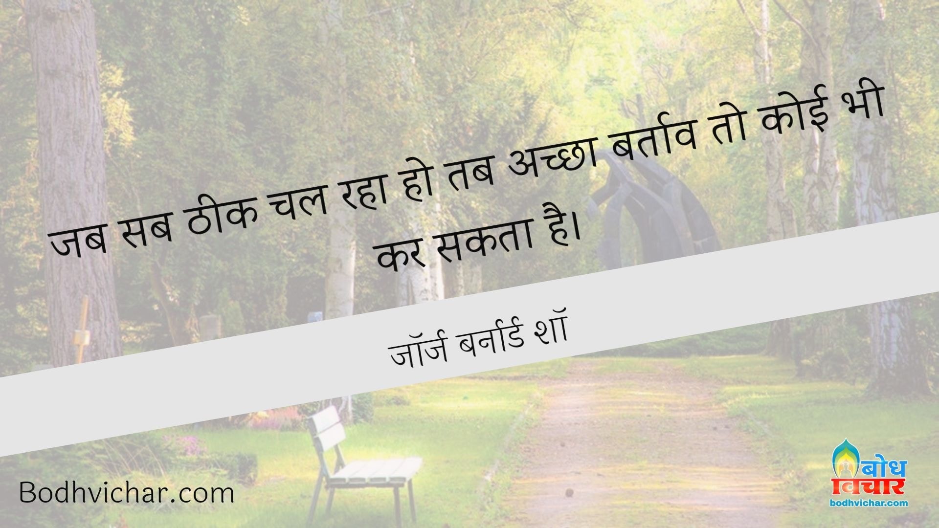 जब सब ठीक चल रहा हो तब अच्छा बर्ताव तो कोई भी कर सकता है। : Jab sab theek chal raha ho tab achcha bartaav har koi kar sakta hai. - जॉर्ज बर्नार्ड शॉ