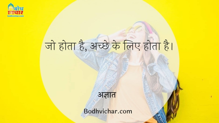 जो होता है, अच्छे के लिए होता है। : Jo hota hai achchhe ke liye hota hai - अज्ञात
