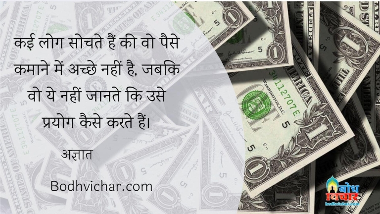 कई लोग सोचते हैं की वो पैसे कमाने में अच्छे नहीं है, जबकि वो ये नहीं जानते कि उसे प्रयोग कैसे करते हैं। : Kai log sochte hain ki ve paisa kamane me achche nahin hain jabki ve nahi jaante ki uska prayog kaise karte hain. - अज्ञात