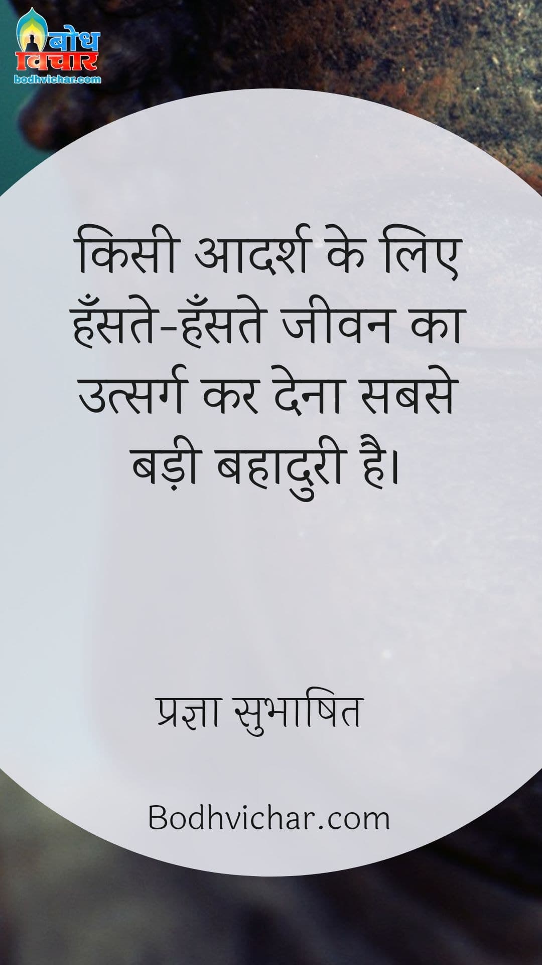 किसी आदर्श के लिए हँसते-हँसते जीवन का उत्सर्ग कर देना सबसे बड़ी बहादुरी है। : Kisi aadarsh ke liye hanste hanste jeevan ka utsarg kar dena sabse badi bahaduri hai. - प्रज्ञा सुभाषित