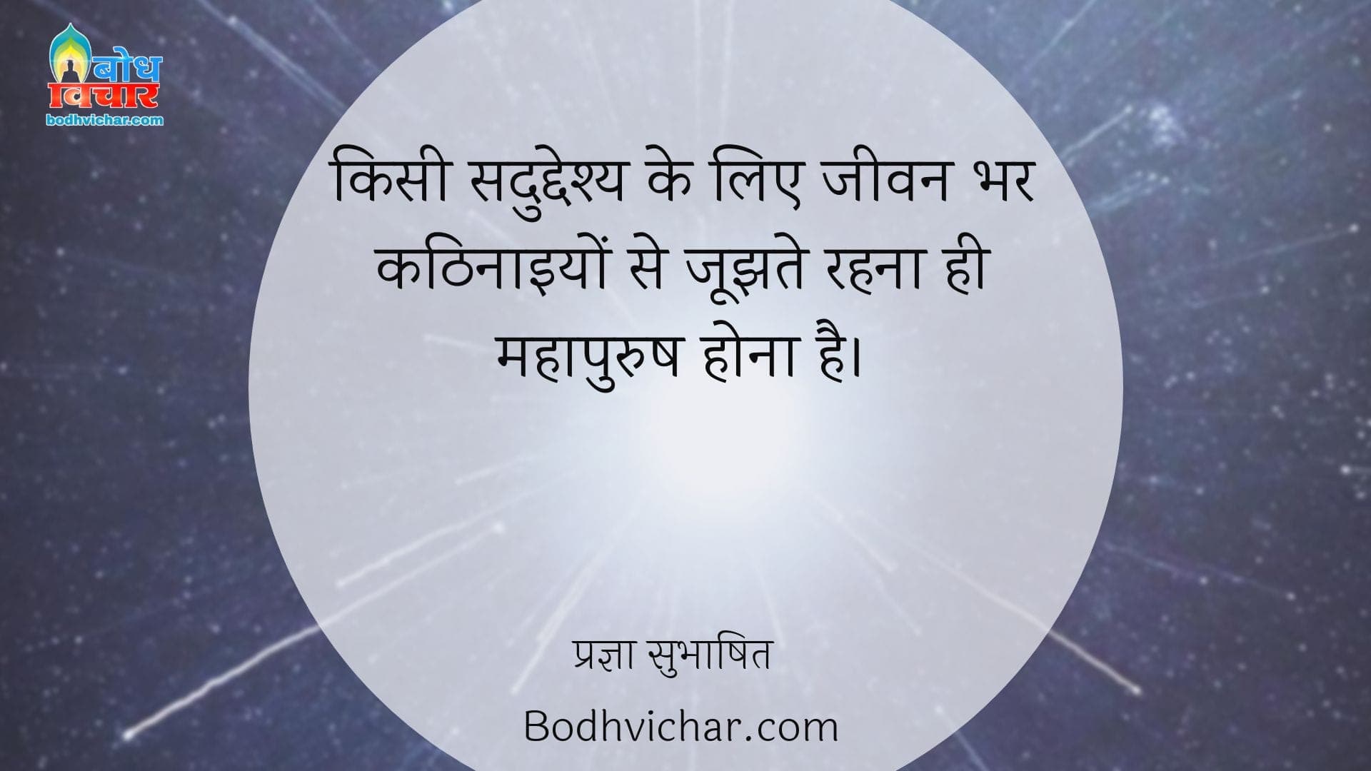 किसी सदुद्देश्य के लिए जीवन भर कठिनाइयों से जूझते रहना ही महापुरुष होना है। : Kisi saduddeshya ke liye jeevan bhar kathinaiyon se joojhte rahna hi mahapurush hona hai. - प्रज्ञा सुभाषित