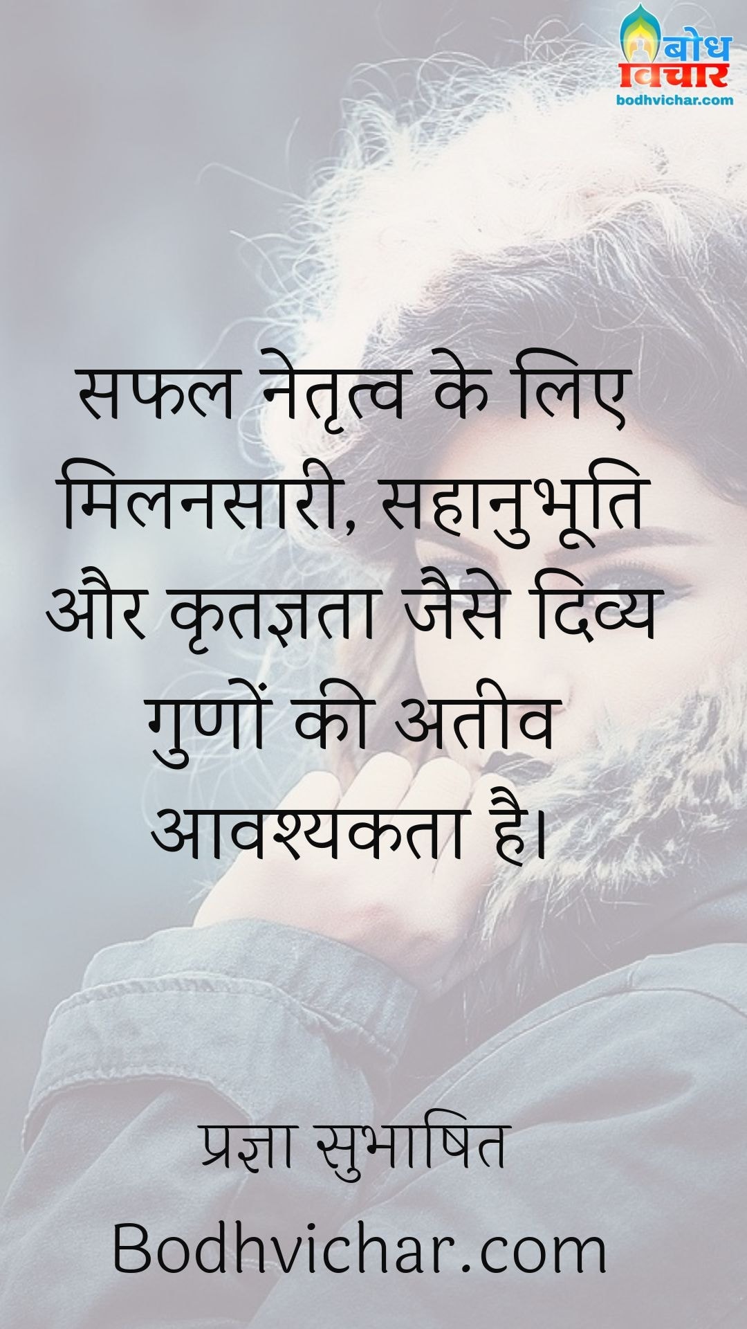 सफल नेतृत्व के लिए मिलनसारी, सहानुभूति और कृतज्ञता जैसे दिव्य गुणों की अतीव आवश्यकता है। : Safal netritva ke liye milansaari, sahanubhooti aur kritagyata jaise divya guno ki atyavashyakta hai. - प्रज्ञा सुभाषित