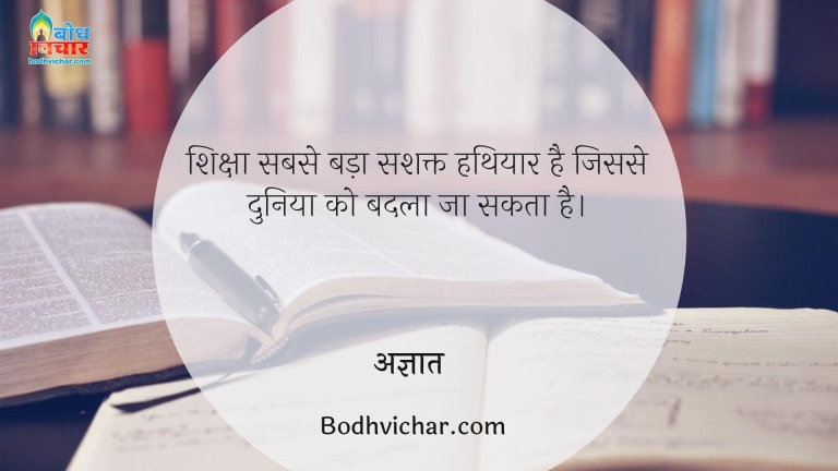 शिक्षा सबसे बड़ा सशक्त हथियार है जिससे दुनिया को बदला जा सकता है। : Siksha sabse bada hathiyar hai jisse duniya ko badla jaa sakta hai - अज्ञात