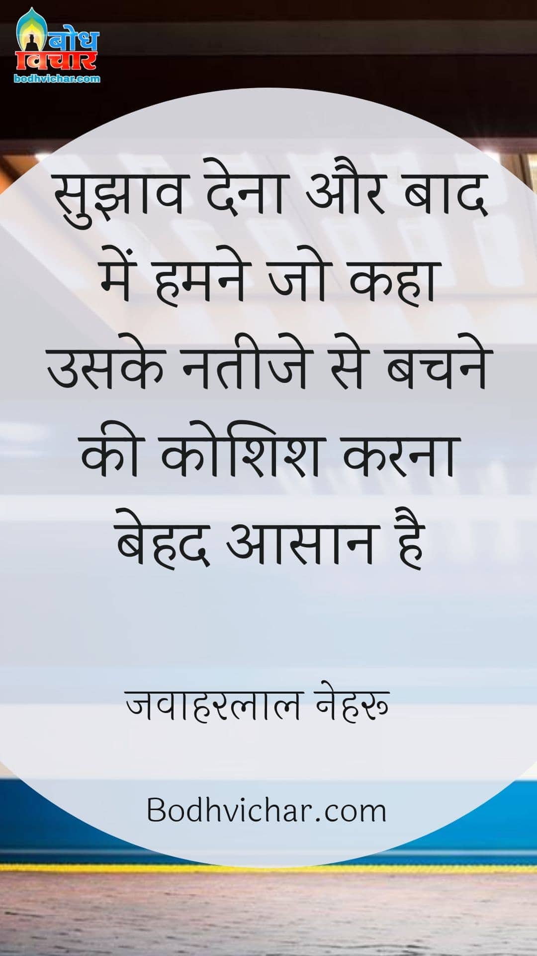 सुझाव देना और बाद में हमने जो कहा उसके नतीजे से बचने की कोशिश करना बेहद आसान है : Sujhaav dena aur baad me humne jo kaha uske nateeje se bachne ki koshish karna behad aasan hai. - जवाहरलाल नेहरू