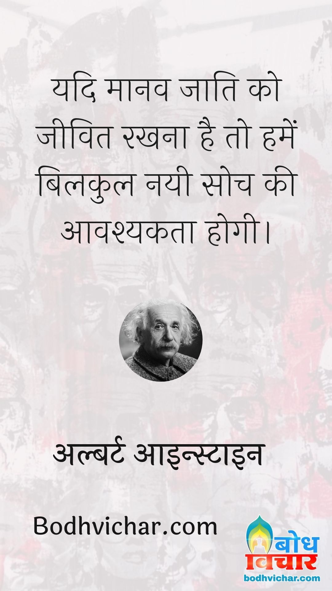 यदि मानव जाति को जीवित रखना है तो हमें बिलकुल नयी सोच की आवश्यकता होगी। : Yadi maanav jati ko jeevit rakhna hai to hume bilkul nai soch ki aavashyakta hogi - अल्बर्ट आइन्स्टाइन