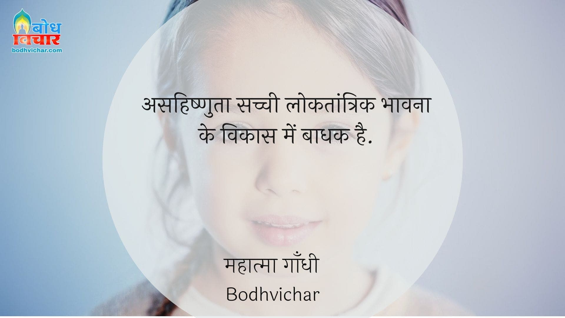 असहिष्णुता सच्ची लोकतांत्रिक भावना के विकास में बाधक है. : Asahishnuta sachchi loktantrik bhavna ke vikas me baadhak hai. - महात्मा गाँधी