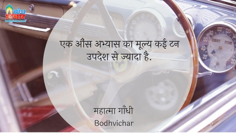 एक औंस अभ्यास का मूल्य कई टन उपदेश से ज्यादा है. : Ek ounce abhyaas ka mulya kai ton uodehs se jyada hai. - महात्मा गाँधी