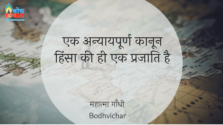 एक अन्यायपूर्ण कानून हिंसा की ही एक प्रजाति है. : Ekanyaaypurna kanoon hinsa ki hi ek prajaati hai. - महात्मा गाँधी