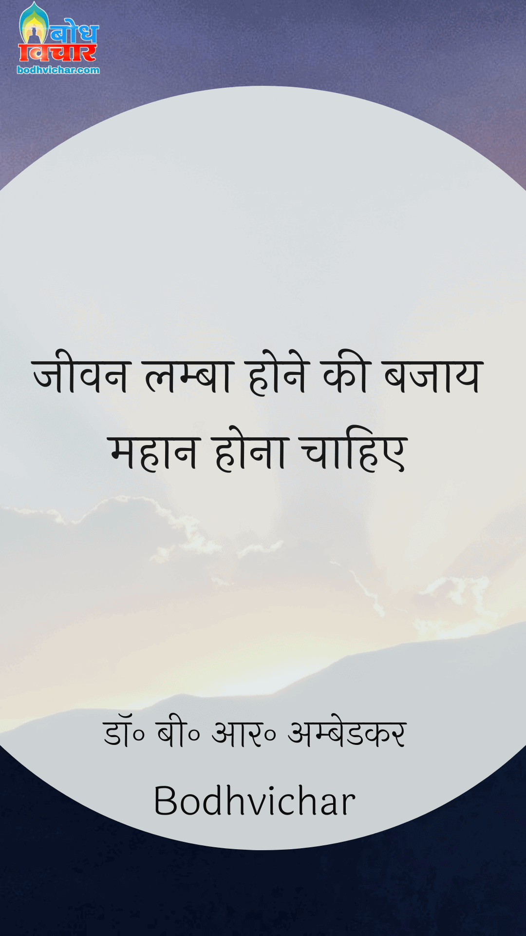 जीवन लम्बा होने की बजाय महान होना चाहिए। : Jeevan lamba hone ki bajaay mahaan hona chahiye - डॉ॰ बी॰ आर॰ अम्बेडकर