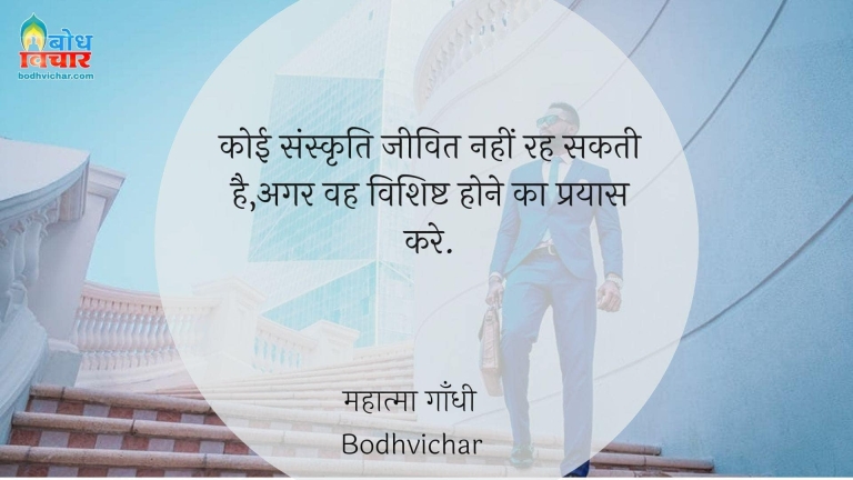 कोई संस्कृति जीवित नहीं रह सकती है,अगर वह विशिष्ट होने का प्रयास करे. : Koi sanskriti jeevit nahi rah sakti agar wah vishisht hone ka pryaas kare. - महात्मा गाँधी