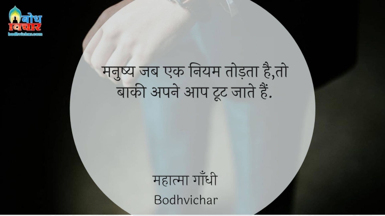 मनुष्य जब एक नियम तोड़ता है,तो बाकी अपने आप टूट जाते हैं. : Manushya jab ek niyam todta hai to baai apne aap too jaate hain. - महात्मा गाँधी