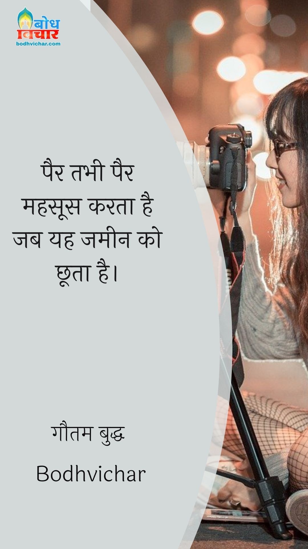पैर तभी पैर महसूस करता है जब यह जमीन को छूता है। : Pair tabhi pair mahsoos hota hai jab yah jameen ko chhoota hai - गौतम बुद्ध
