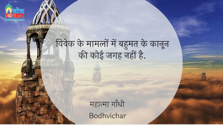 विवेक के मामलों में बहुमत के कानून की कोई जगह नहीं है. : Vivek ke maamlo me bahumat ke kanoon ki koi jagah nahi hai. - महात्मा गाँधी