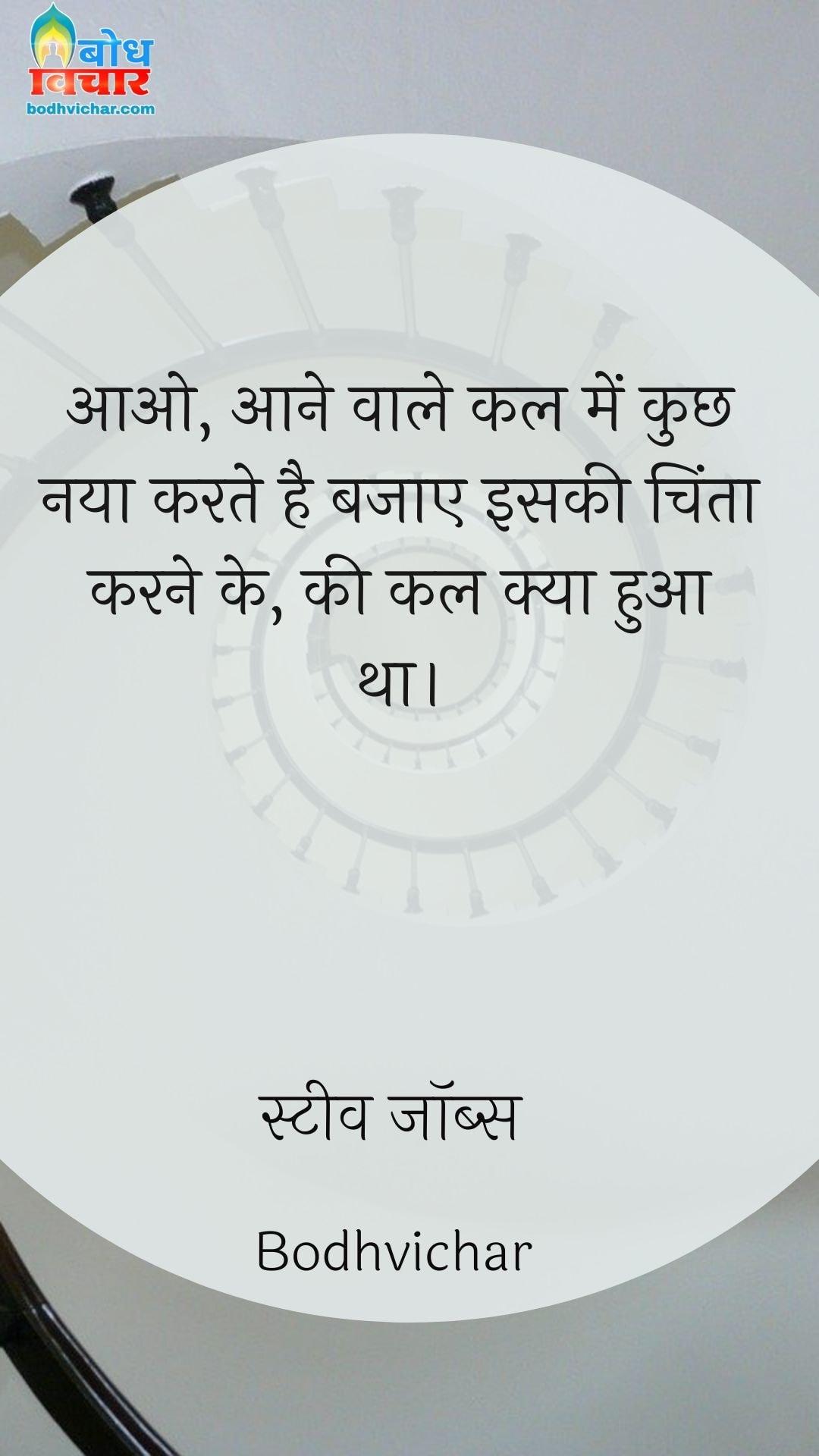 आओ, आने वाले कल में कुछ नया करते है बजाए इसकी चिंता करने के, की कल क्या हुआ था। : Aao aane wale kal mein kuchh naya karte hain, bajaae iskichinta karne ke, ki kal kya hua tha. - स्टीव जॉब्स | Steve Jobs