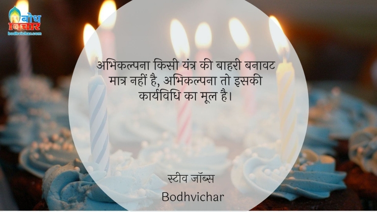 अभिकल्पना किसी यंत्र की बाहरी बनावट मात्र नहीं है, अभिकल्पना तो इसकी कार्यविधि का मूल है। : Abhikalpana kais yantra ki bahari banavat matra nahi hai, abhikalpna to iski karyavidhi ka mool hai. - स्टीव जॉब्स | Steve Jobs