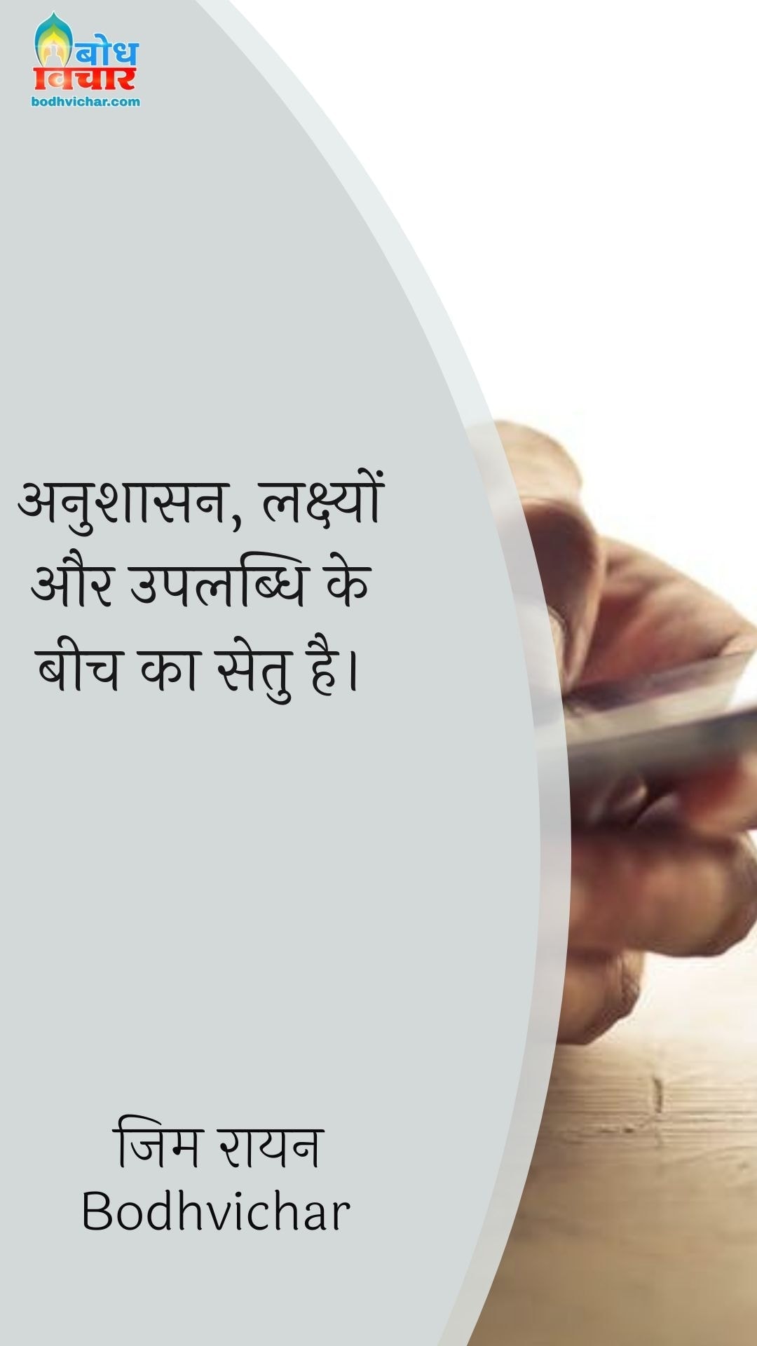 अनुशासन, लक्ष्यों और उपलब्धि के बीच का सेतु है। : Anushasan;lakshyon aur uplabdhi ke beech ka setu hai. - जिम रायन