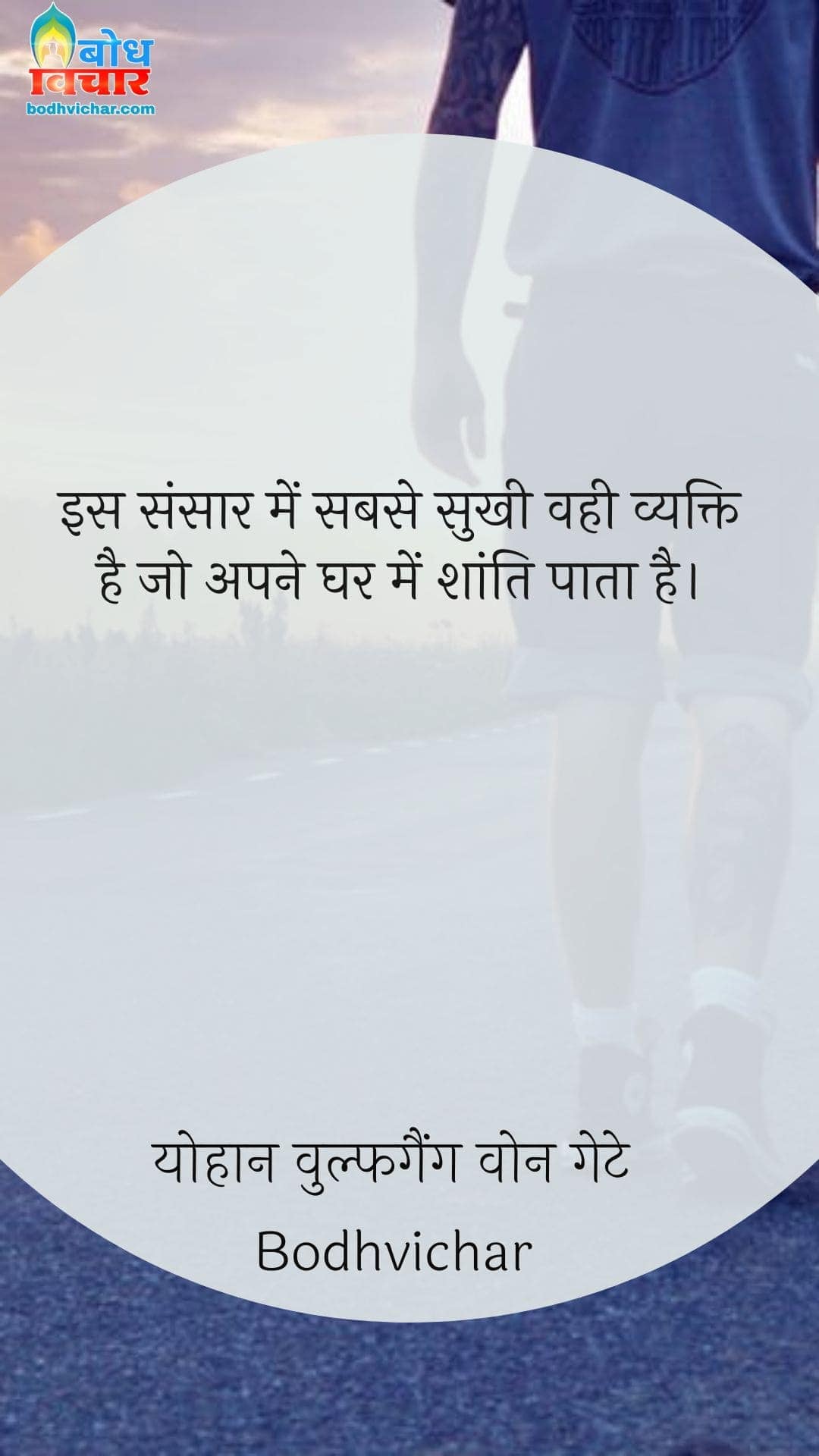 इस संसार में सबसे सुखी वही व्यक्ति है जो अपने घर में शांति पाता है। : Is sansaar mein sabse sukhi vahi vyakti hai, jo apne ghar mein shanti pata hai. - योहान वुल्फगैंग वोन गेटे