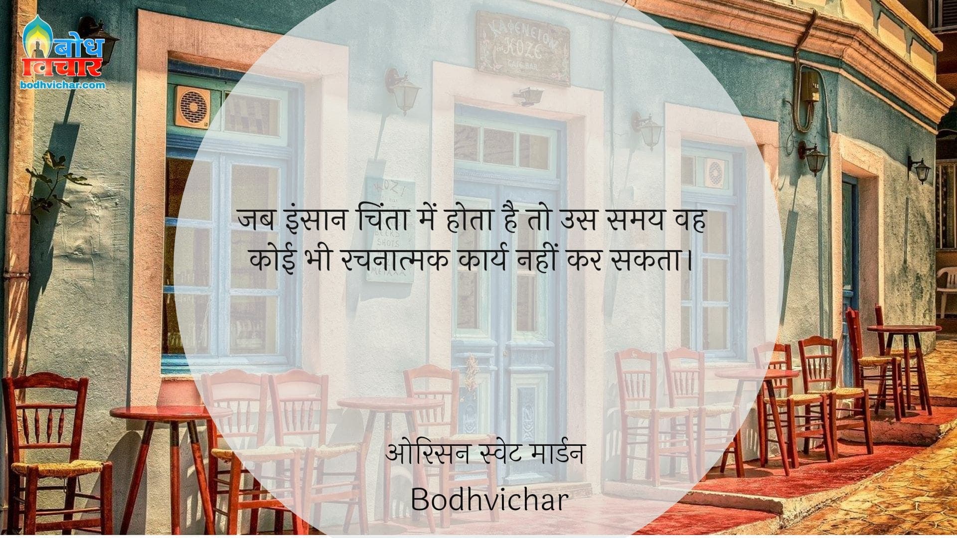 जब इंसान चिंता में होता है तो उस समय वह कोई भी रचनात्मक कार्य नहीं कर सकता। : Jab insaan chinta mein hota hai to us samay vah koi bhi rachnatmak karya nahi kar sakta. - ओरिसन स्‍वेट मार्डन