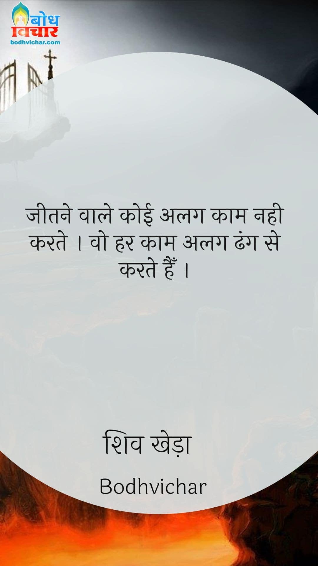 जीतने वाले कोई अलग काम नही करते । वो हर काम अलग ढंग से करते हैँ । : Jeetne wale koi ala kaam nahi karte , wo bas har kaam ko alag dhangse karte hain. - शिव खेड़ा