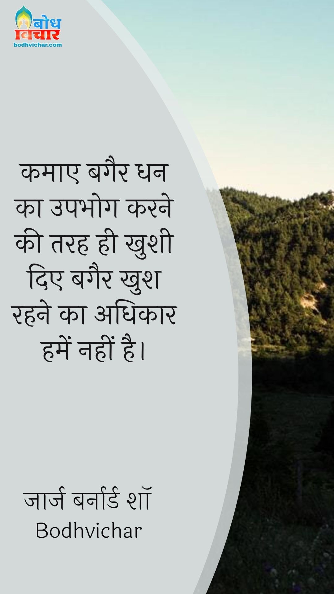 कमाए बगैर धन का उपभोग करने की तरह ही खुशी दिए बगैर खुश रहने का अधिकार हमें नहीं है। : Kamaaye bagair dhan ka upbhog karne ki tarah hi khushi diye bagair khush rahne ka adhikar humein nahi hai. - जॉर्ज बर्नार्ड शॉ