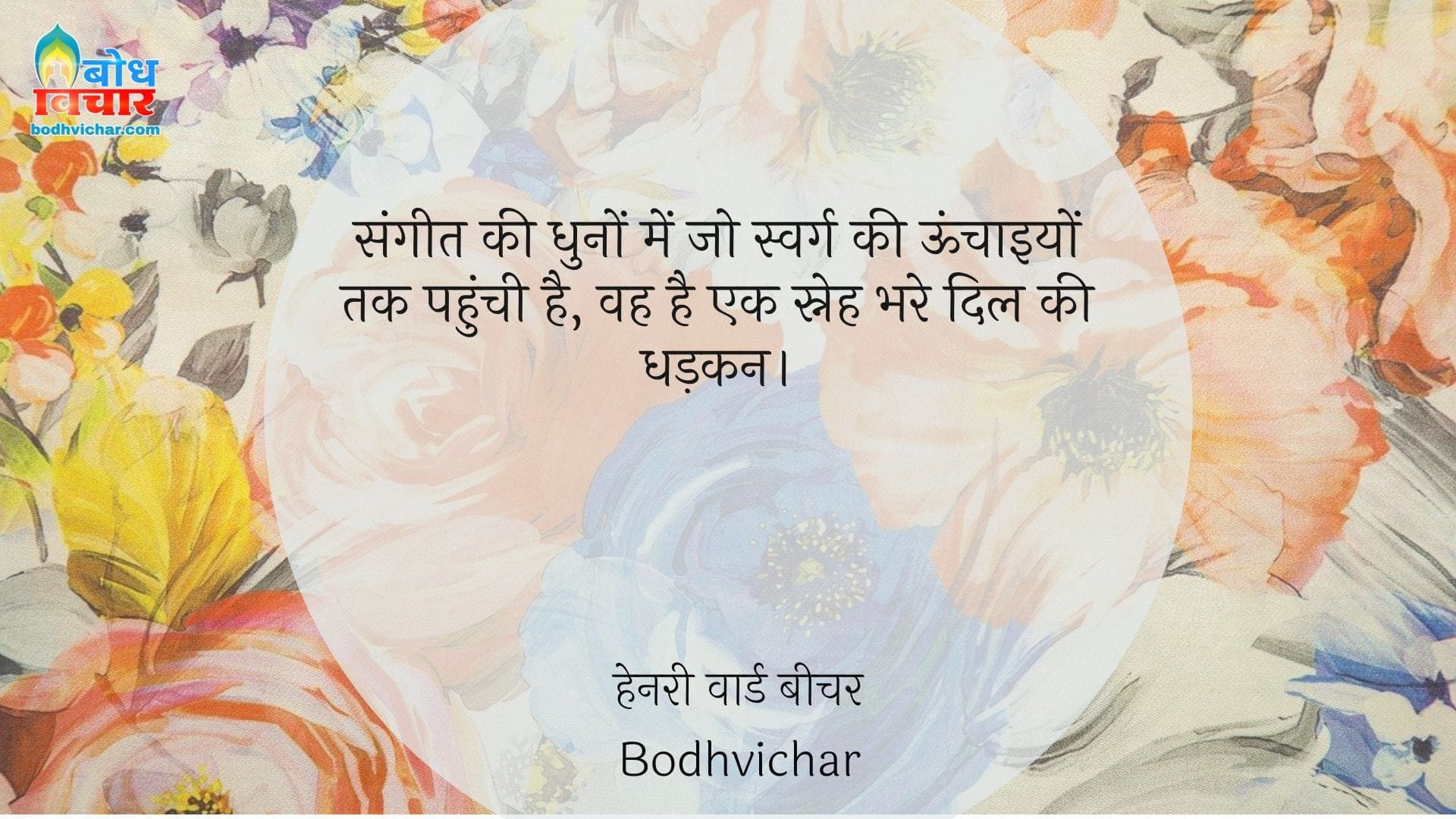 संगीत की धुनों में जो स्वर्ग की ऊंचाइयों तक पहुंची है, वह है एक स्नेह भरे दिल की धड़कन। : Sangeet ki dhuno me jo swarg ki unchaaiyo tak pahunchti hai, wahsneh bhare dil ki dhadkan. - हेनरी वार्ड बीचर | Henry Ward Beecher