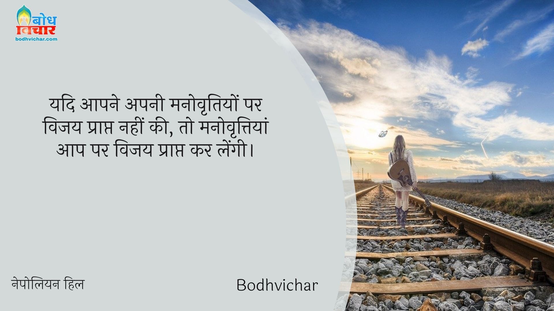यदि आपने अपनी मनोवृतियों पर विजय प्राप्त नहीं की, तो मनोवृत्तियां आप पर विजय प्राप्त कर लेंगी। : Yadi aap apni manovritiyo par vijay prapt nahi ki , to manovrittiyaan aap par vijay praapt kar lengi. - नेपोलियन हिल