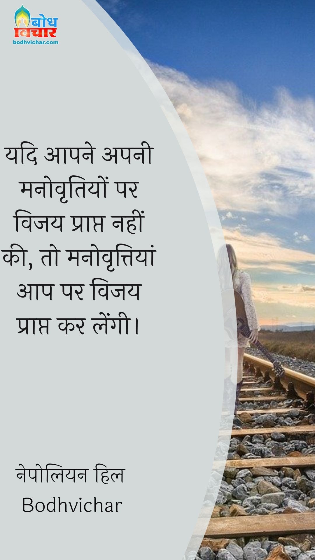 यदि आपने अपनी मनोवृतियों पर विजय प्राप्त नहीं की, तो मनोवृत्तियां आप पर विजय प्राप्त कर लेंगी। : Yadi aap apni manovritiyo par vijay prapt nahi ki , to manovrittiyaan aap par vijay praapt kar lengi. - नेपोलियन हिल