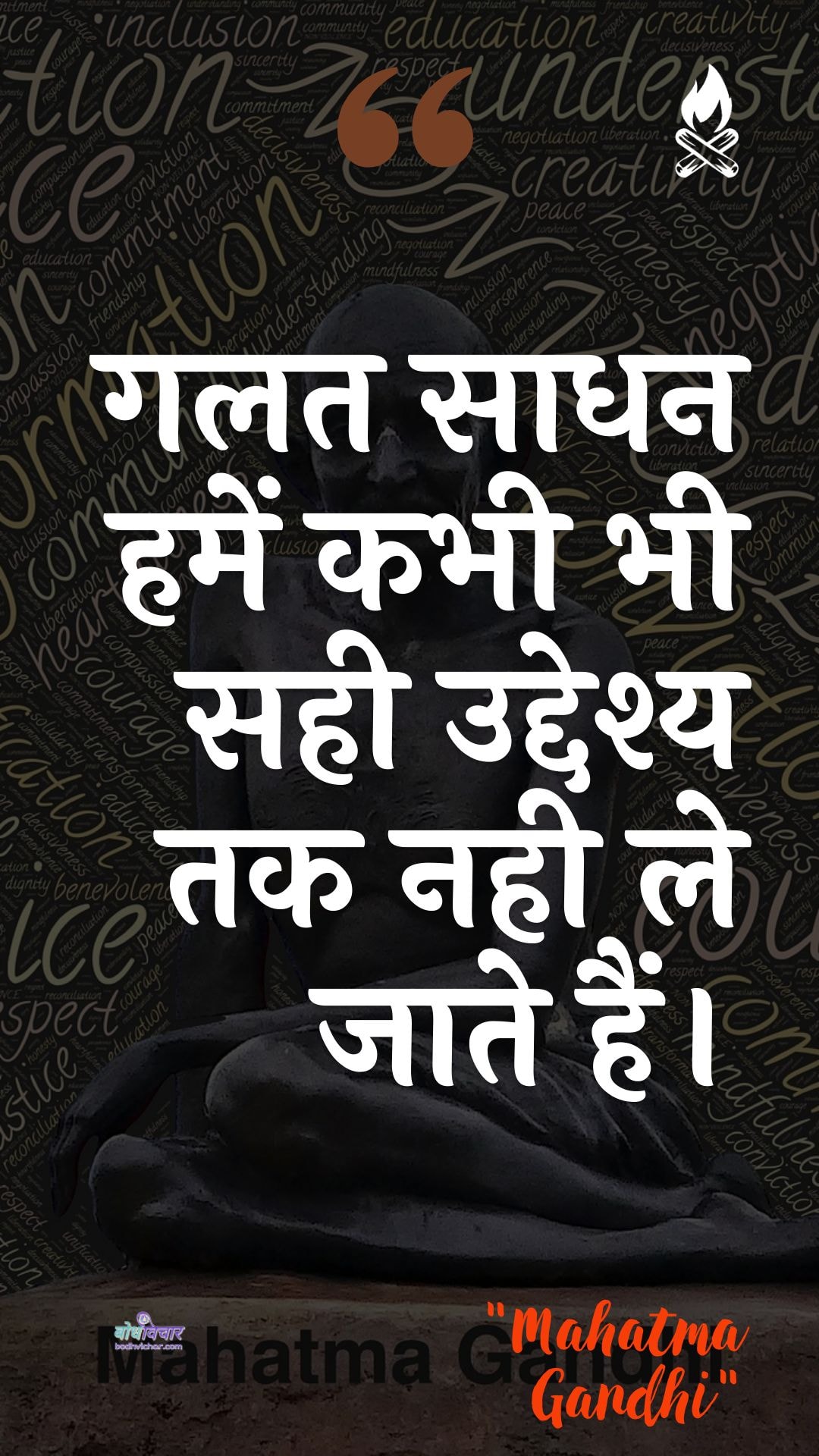 गलत साधन हमें कभी भी सही उद्देश्य तक नही ले जाते हैं। : Galat saadhan hamen kabhee bhee sahee uddeshy tak nahin le jaate hain. - महात्मा गाँधी