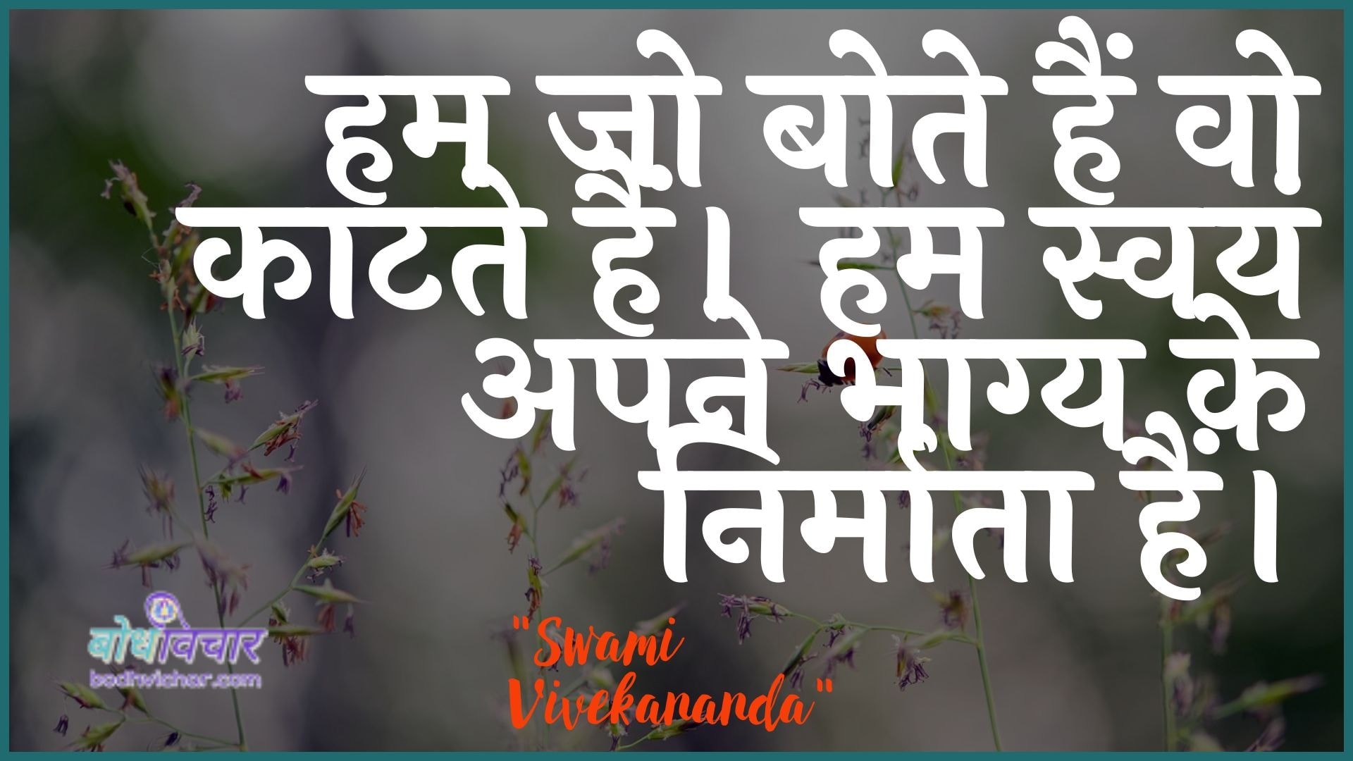 हम जो बोते हैं वो काटते हैं। हम स्वयं अपने भाग्य के निर्माता हैं। : Ham jo bote hain vo katate hain. ham svayan apane bhaagy ke nirmaata hain. - स्वामी विवेकानन्द | Swami Vivekananda