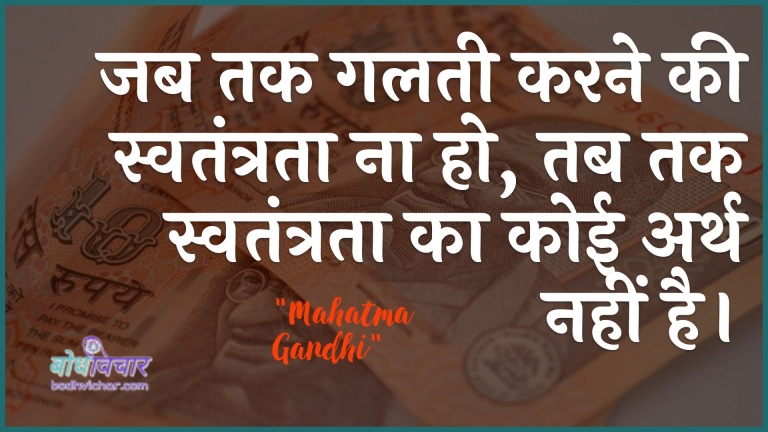 जब तक गलती करने की स्वतंत्रता ना हो, तब तक स्वतंत्रता का कोई अर्थ नहीं है। : Jab tak galatee karane kee svatantrata na ho, tab tak svatantrata ka koee arth nahin hai. - महात्मा गाँधी