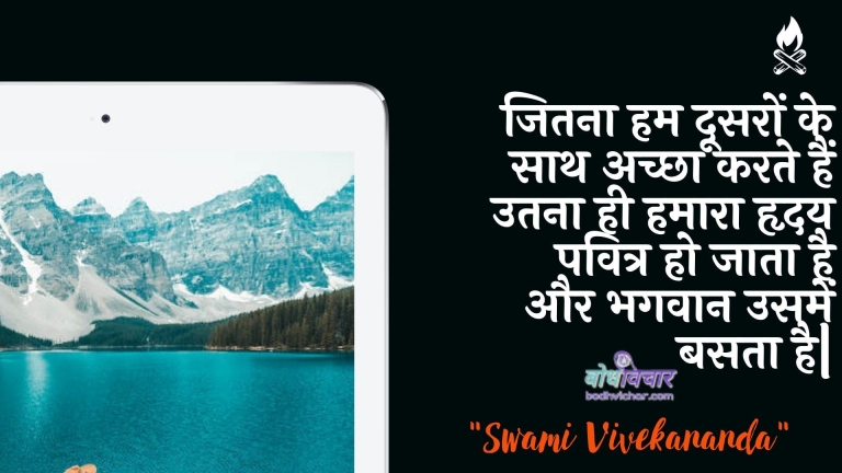 जितना हम दूसरों के साथ अच्छा करते हैं उतना ही हमारा हृदय पवित्र हो जाता है और भगवान उसमें बसता है| : Jaisa ham doosaron ke saath achchha karate hain vaise hee hamaara hrday pavitr ho jaata hai aur bhagavaan usamen basata hai | - स्वामी विवेकानन्द | Swami Vivekananda