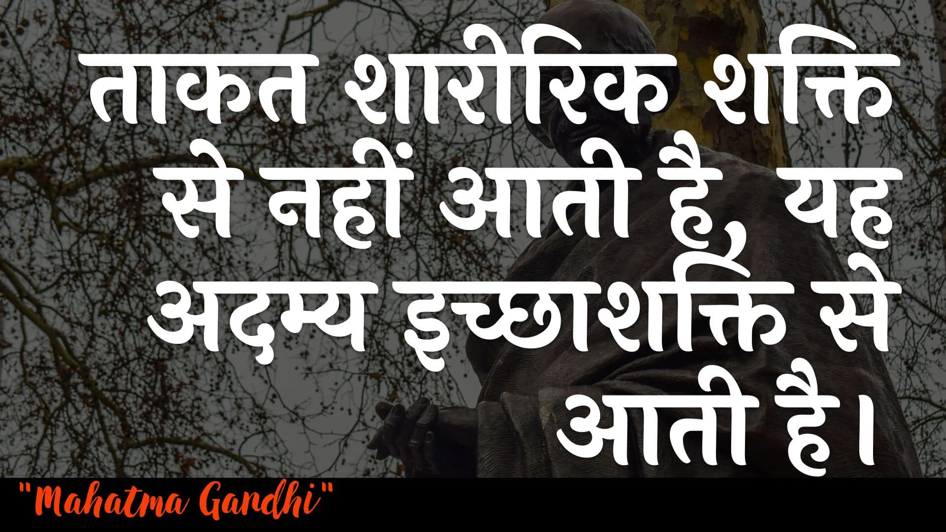 ताकत शारीरिक शक्ति से नहीं आती है, यह अदम्य इच्छाशक्ति से आती है। : Taakat shaareerik shakti se nahin aatee hai, yah adamy ichchhaashakti se aatee hai. - महात्मा गाँधी