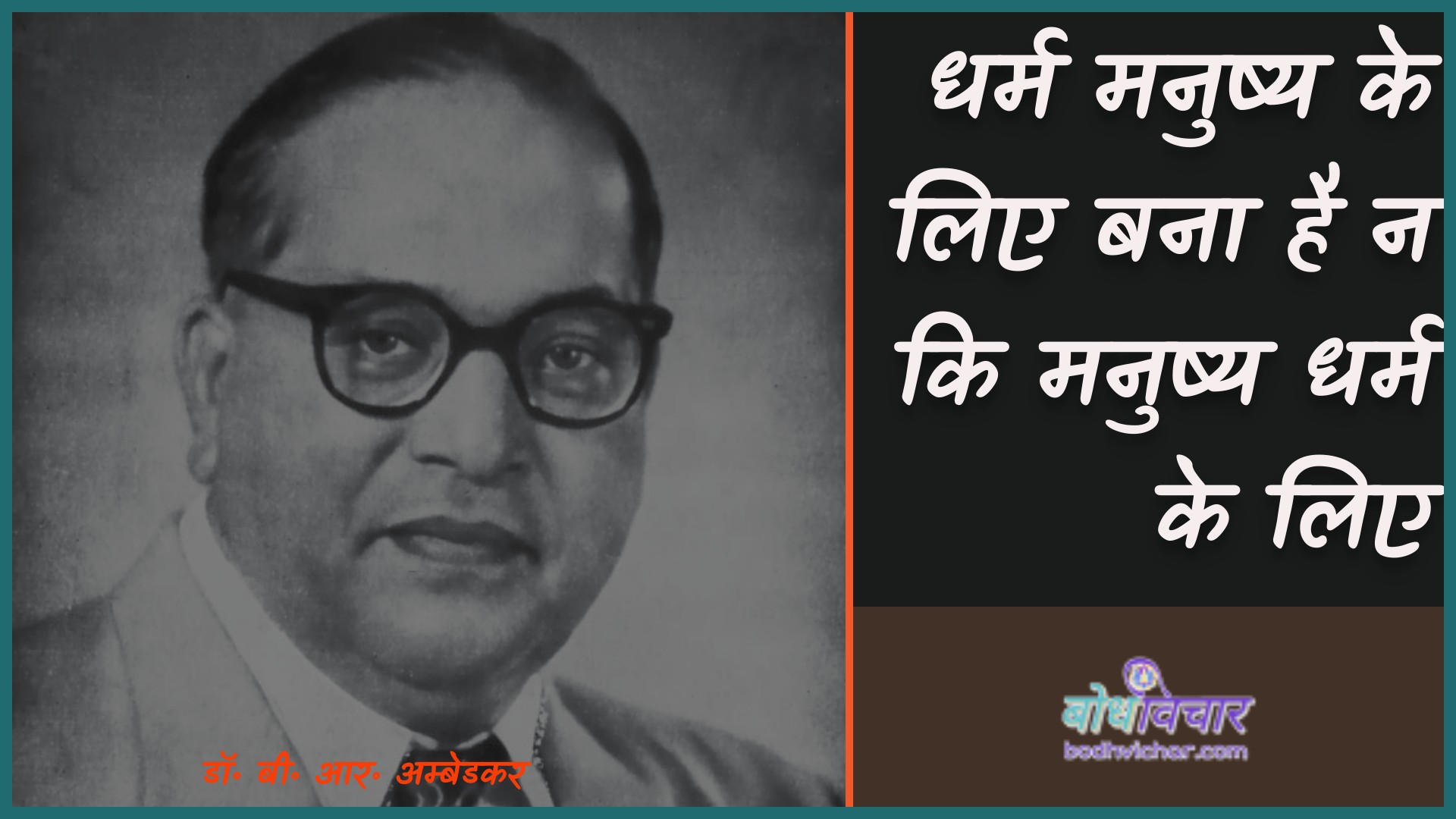 धर्म मनुष्य के लिए बना है न कि मनुष्य धर्म के लिए। : Dharm manushy ke lie bana hai na ki manushy dharm ke lie. - डॉ॰ बी॰ आर॰ अम्बेडकर