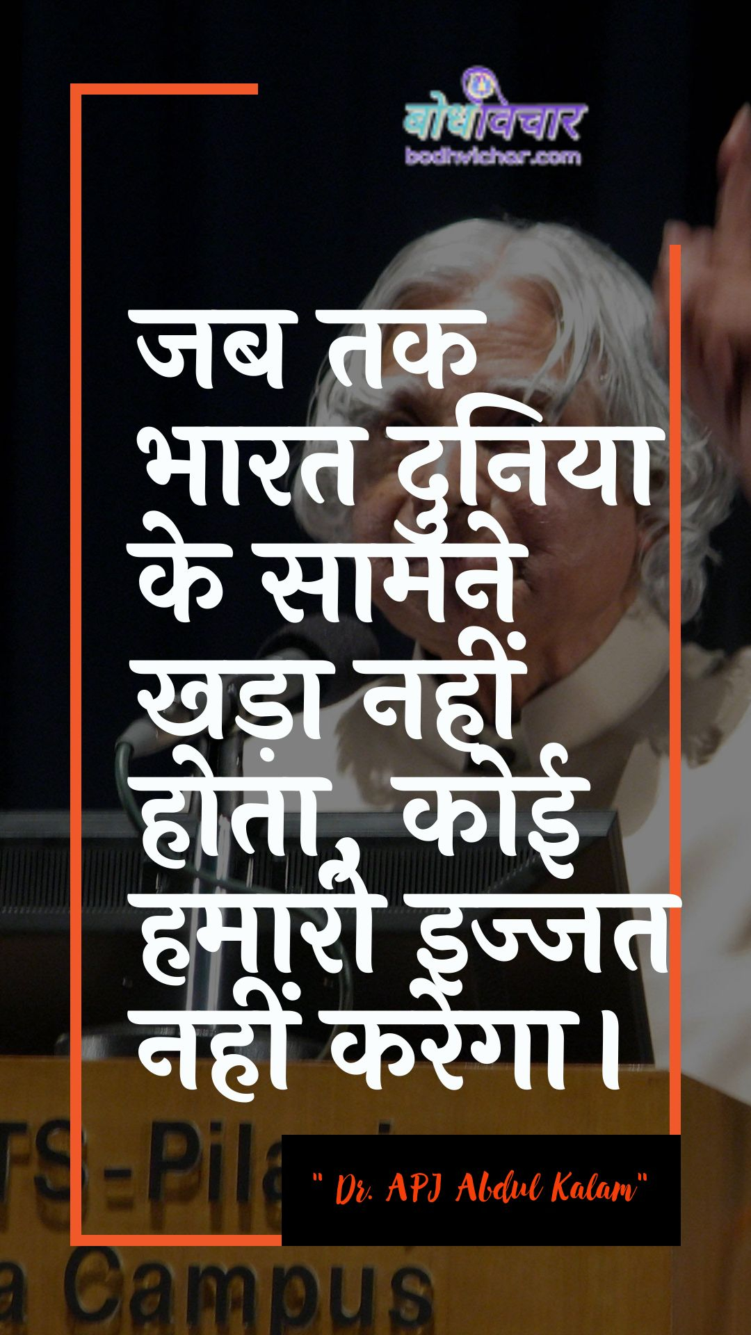 जब तक भारत दुनिया के सामने खड़ा नहीं होता, कोई हमारी इज्जत नहीं करेगा। : Jab tak bhaarat duniya ke saamane khada nahin hota, koee hamaaree ijjat nahin karega. - ए पी जे अब्दुल कलाम