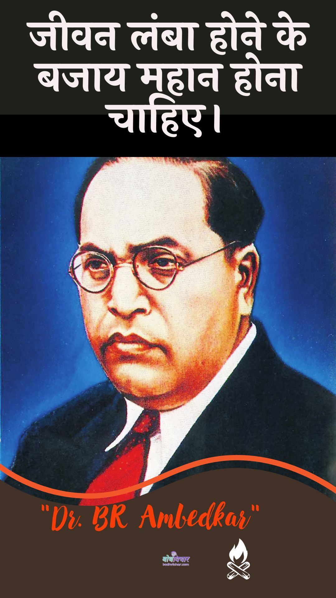 जीवन लंबा होने के बजाय महान होना चाहिए। : Jeevan lamba hone ke bajaay mahaan hona chaahie. - डॉ॰ बी॰ आर॰ अम्बेडकर