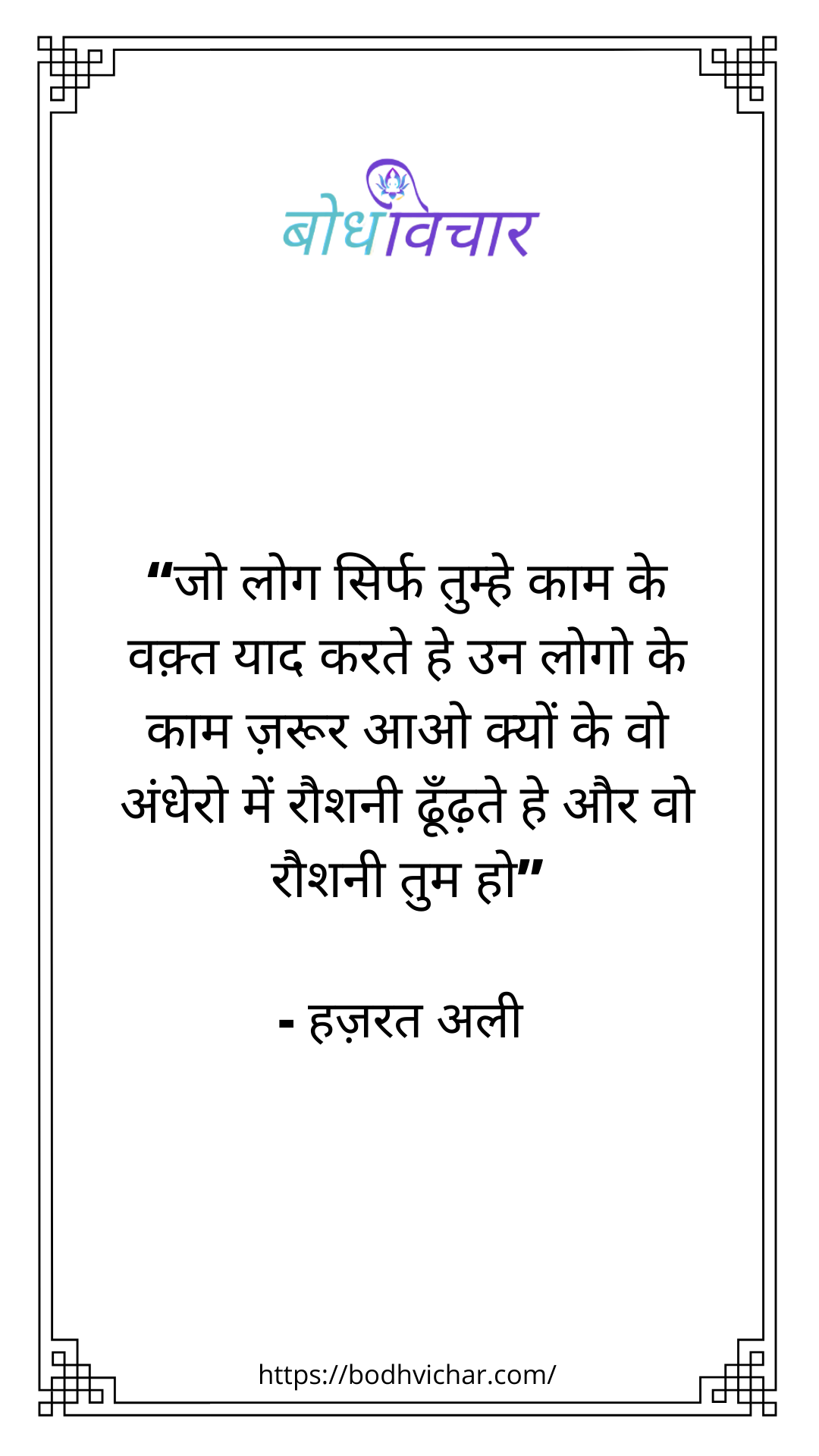 जो लोग सिर्फ तुम्हे काम के वक़्त याद करते हे उन लोगो के काम ज़रूर आओ क्यों के वो अंधेरो में रौशनी ढूँढ़ते हे और वो रौशनी तुम हो : Jo log sirf tumhe kaam ke waqt yaad karte hai un logo ke kaam zaroor aao kyon ke wo andheron mein roshani dhundte hai aur wo roshani  tum ho - हजरत अली | Hazrat Ali