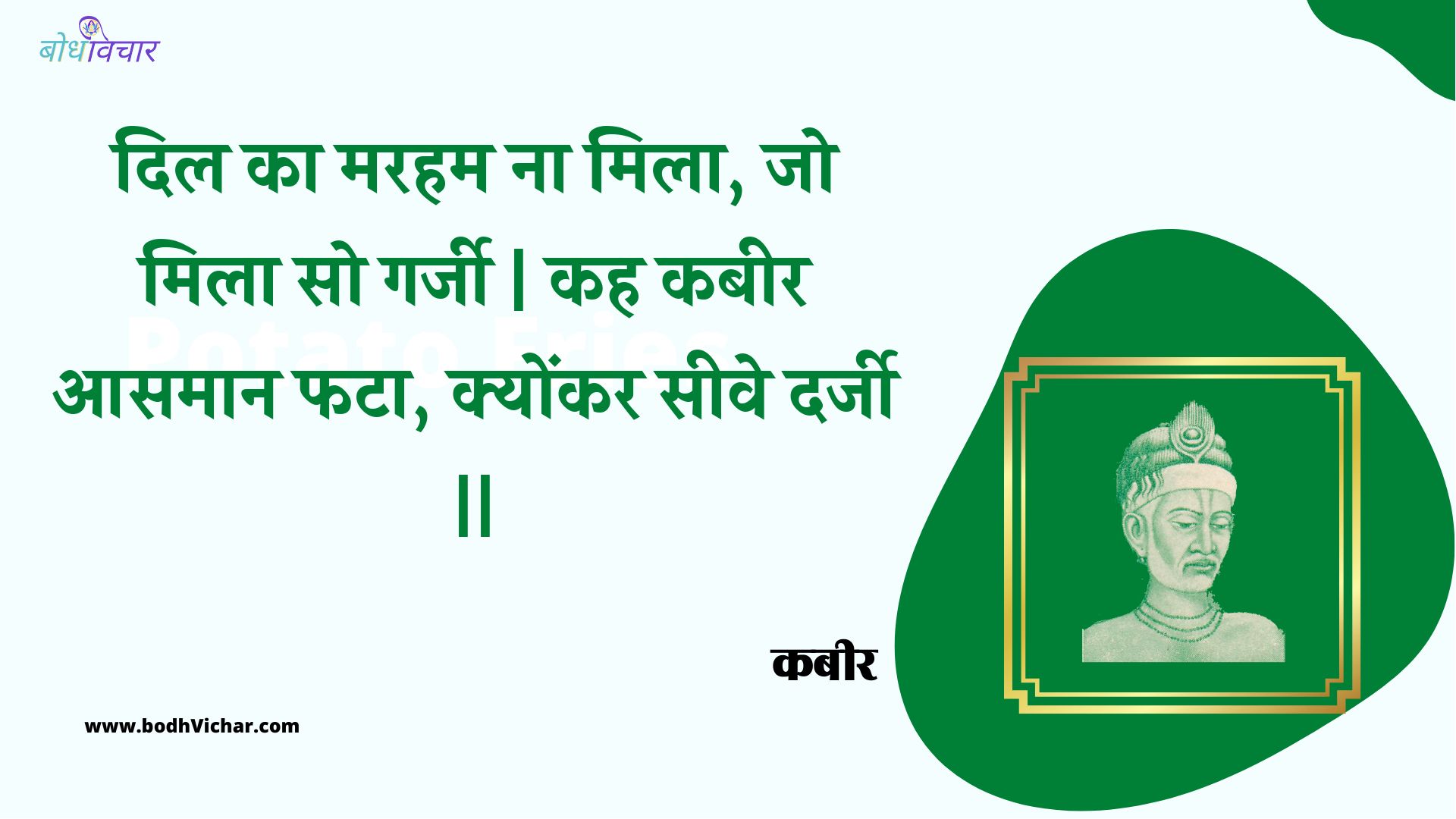 दिल का मरहम ना मिला, जो मिला सो गर्जी | कह कबीर आसमान फटा, क्योंकर सीवे दर्जी || : Dil ka maraham na mila, jo mila so garjee | kah kabeer aasamaan phata, kyonkar seeve darjee || - कबीर