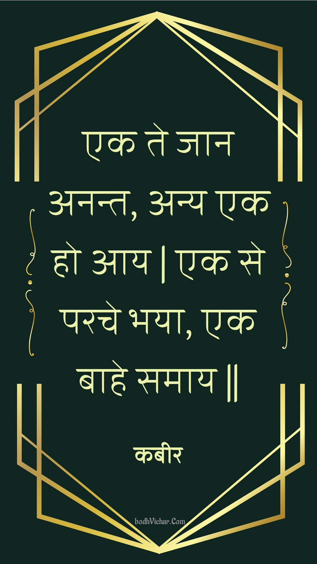 एक ते जान अनन्त, अन्य एक हो आय | एक से परचे भया, एक बाहे समाय || : Ek te jaan anant, any ek ho aay | ek se parache bhaya, ek baahe samaay || - कबीर