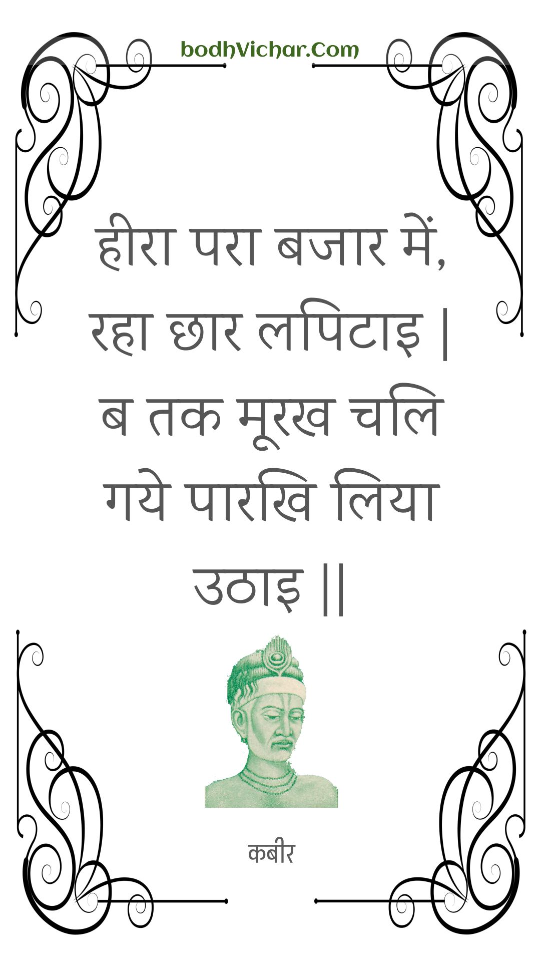 हीरा परा बजार में, रहा छार लपिटाइ | ब तक मूरख चलि गये पारखि लिया उठाइ || : Heera para bajaar mein, raha chhaar lapitai | ba tak moorakh chali gaye paarakhi liya uthai || - कबीर