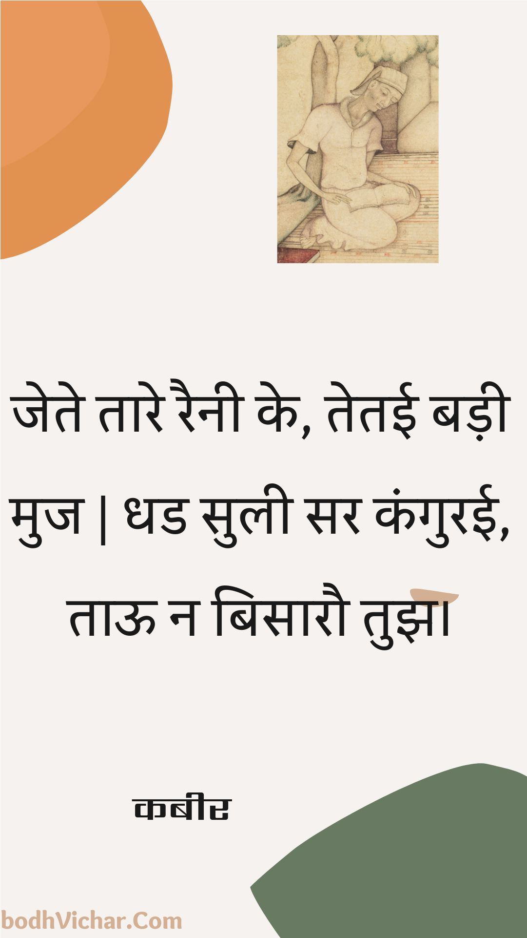 जेते तारे रैनी के, तेतई बड़ी मुज | धड सुली सर कंगुरई, ताऊ न बिसारौ तुझ। : Jete taare rainee ke, tetee badee muj | dhad sulee sar kanguree, taoo na bisaarau tujh. - कबीर